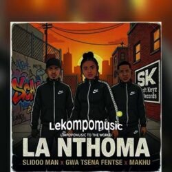 La Nthoma - Slidoo Man,Gwa Tsena Fentse & Makhu@lekompomusic.com