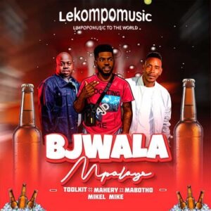 Bjalwa Mpolaye - Mabotho s, Toolkit,Mahery & Mikelmike@lekompomusic.com