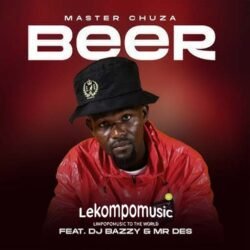 Beer - Master Chuza Ft Dj Bazzy & Mr Des@lekompomusic.com