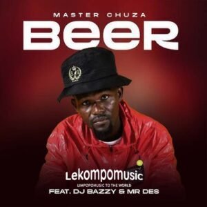 Beer - Master Chuza Ft Dj Bazzy & Mr Des@lekompomusic.com
