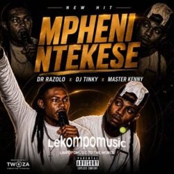 Mpheni Ntekese - Dr Razolo & Dj Tinky Ft Master Kenny@lekompomusic.com