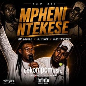 Mpheni Ntekese - Dr Razolo & Dj Tinky Ft Master Kenny@lekompomusic.com