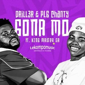 Gona Mo - Drill3r & PLG Chanty ft King Master SA@lekompomusic.com