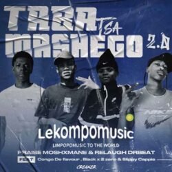 Taba Tsa Mashego (TTM) 2.0 - Praise moshxmane ft Drbeat & blxck, 2zero &chongo de flavour