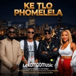 Ke Tlo Phomelela - Mr TriggerMan,Sketere The General,Emily Mohobs,Stikza Comedian,King Salah & X-Wolf
