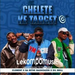 Chelete ke target - Clement Maosa & Ba Bethe Gashoazen & DIL Brill